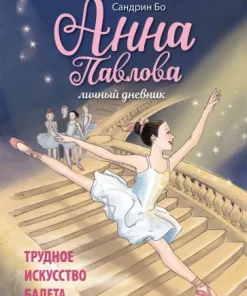Анна Павлова. Личный дневник. Трудное искусство балета