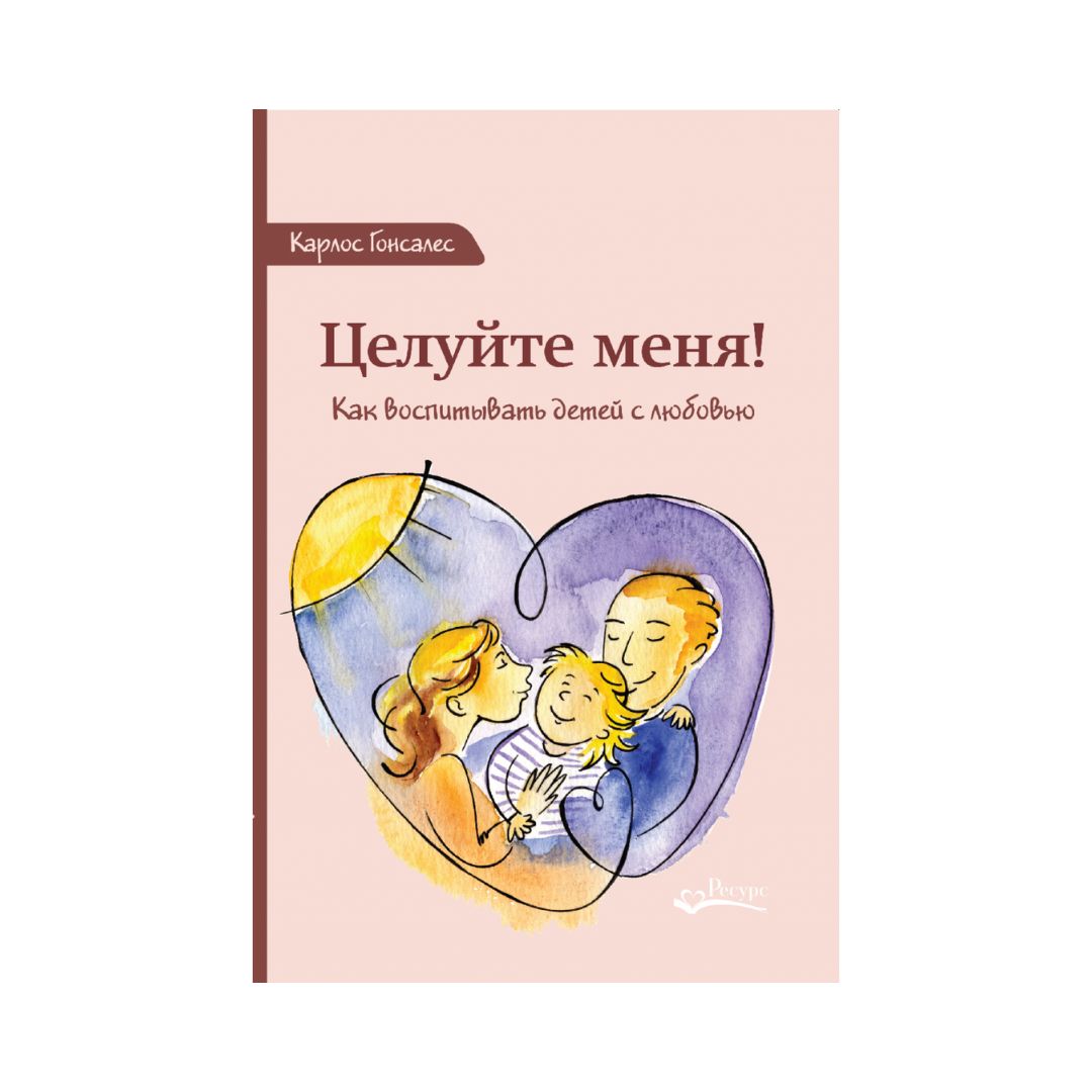 Целуйте меня! Как воспитывать детей с любовью