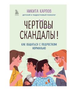 Чертовы скандалы! Как общаться с подростком нормально