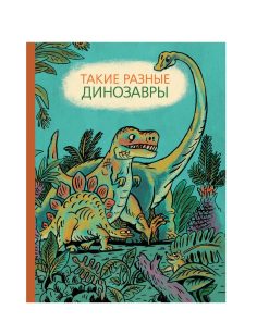 Такие разные динозавры. Энциклопедия в картинках