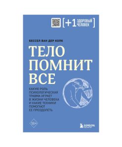 Тело помнит все: какую роль психологическая травма играет в жизни человека и какие техники помогают ее преодолеть (мягкая обложка)