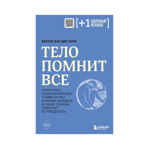 Тело помнит все: какую роль психологическая травма играет в жизни человека и какие техники помогают ее преодолеть (мягкая обложка)