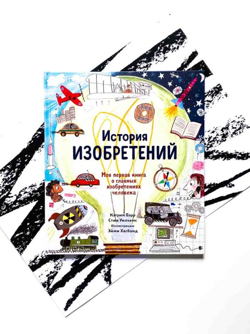 История изобретений. Моя первая книга о главных изобретениях человека