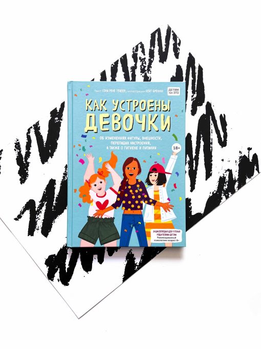 Как устроены девочки. Об изменениях фигуры, внешности, перепадах настроения, а также о гигиене.