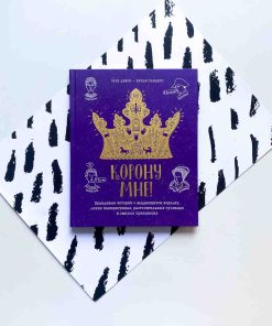 Корону мне! Правдивые истории о выдающихся королях, невероятных императрицах