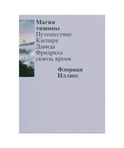 Магия тишины. Путешествие Каспара Давида Фридриха сквозь время