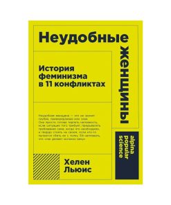 Неудобные женщины. История феминизма в 11 конфликтах