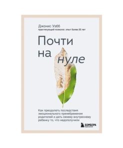 Почти на нуле. Как преодолеть последствия эмоционального пренебрежения родителей
