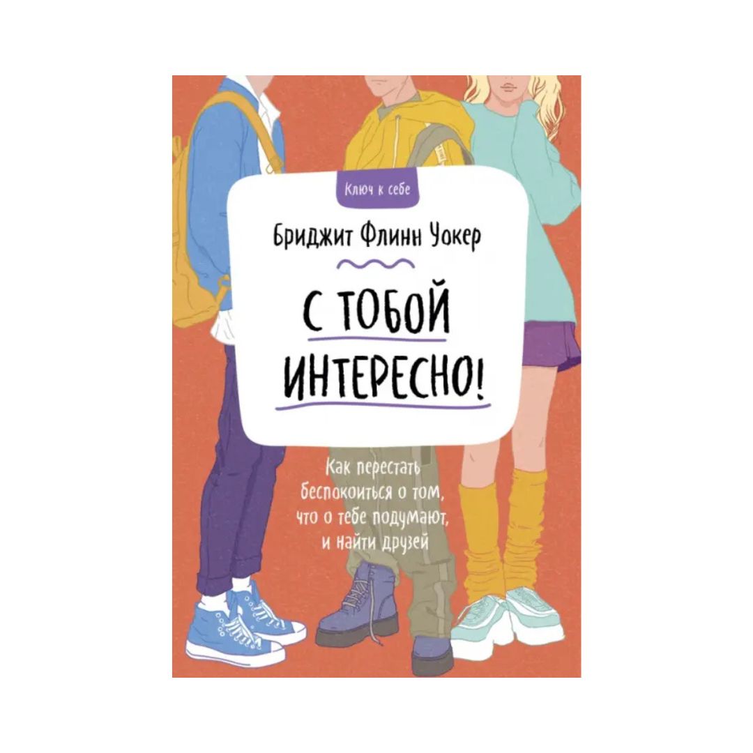 С тобой интересно! Как перестать беспокоиться о том, что о тебе подумают, и найти друзей